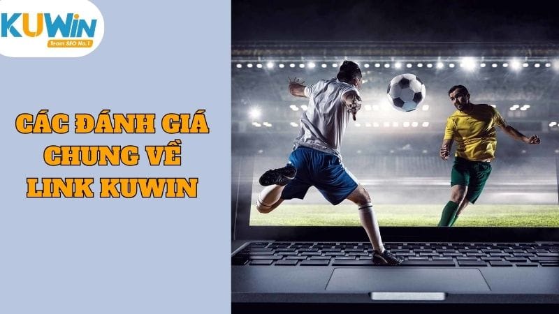 Các đánh giá chung về link Kuwin