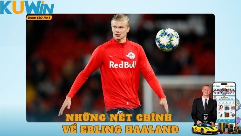 Những nét chính cần biết về Erling Haaland