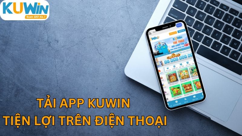 Tải app Kuwin tiện lợi và nhanh chóng trên điện thoại di động